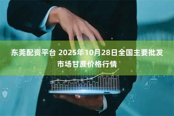 东莞配资平台 2025年10月28日全国主要批发市场甘蔗价格行情