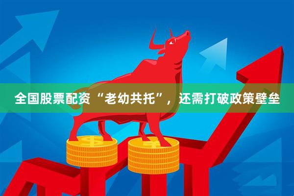 全国股票配资 “老幼共托”,还需打破政策壁垒