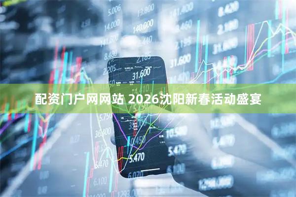 配资门户网网站 2026沈阳新春活动盛宴